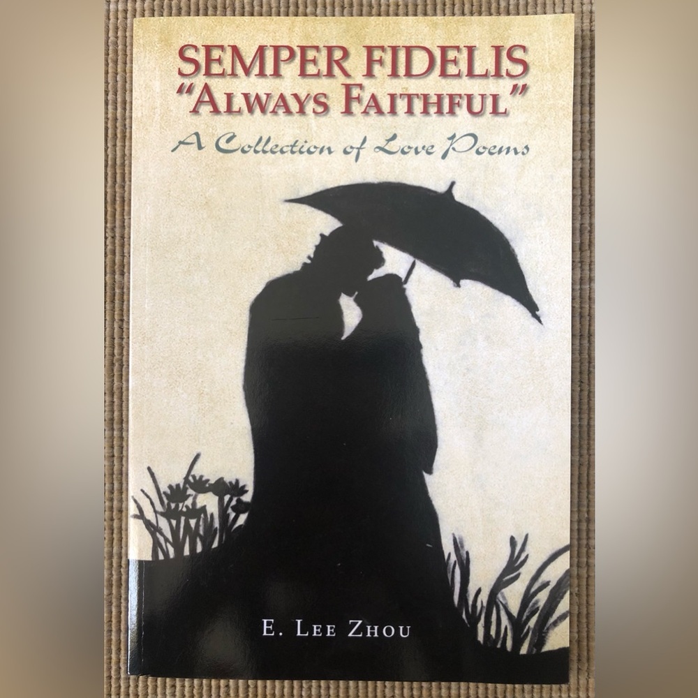 Semper Fidelis “Always Faithful” A Collection Of Love Poems E. Lee Zhou